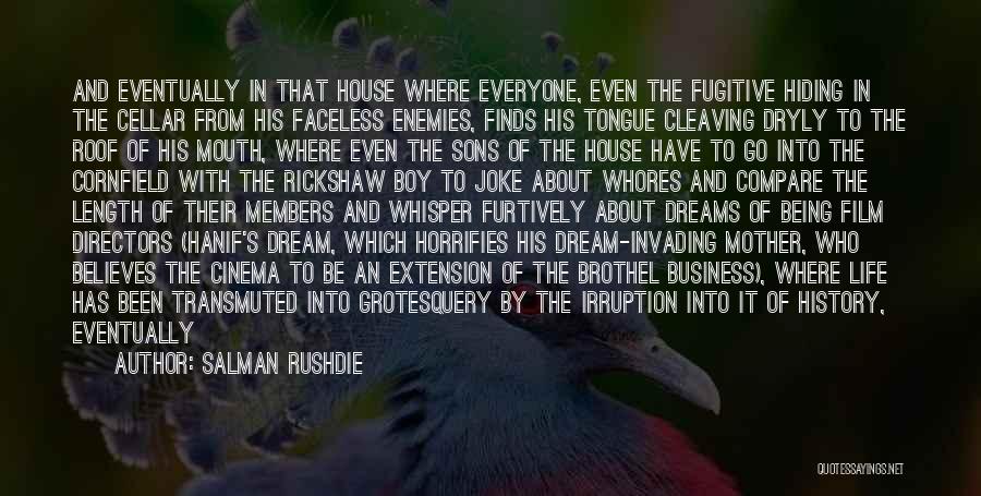 Salman Rushdie Quotes: And Eventually In That House Where Everyone, Even The Fugitive Hiding In The Cellar From His Faceless Enemies, Finds His