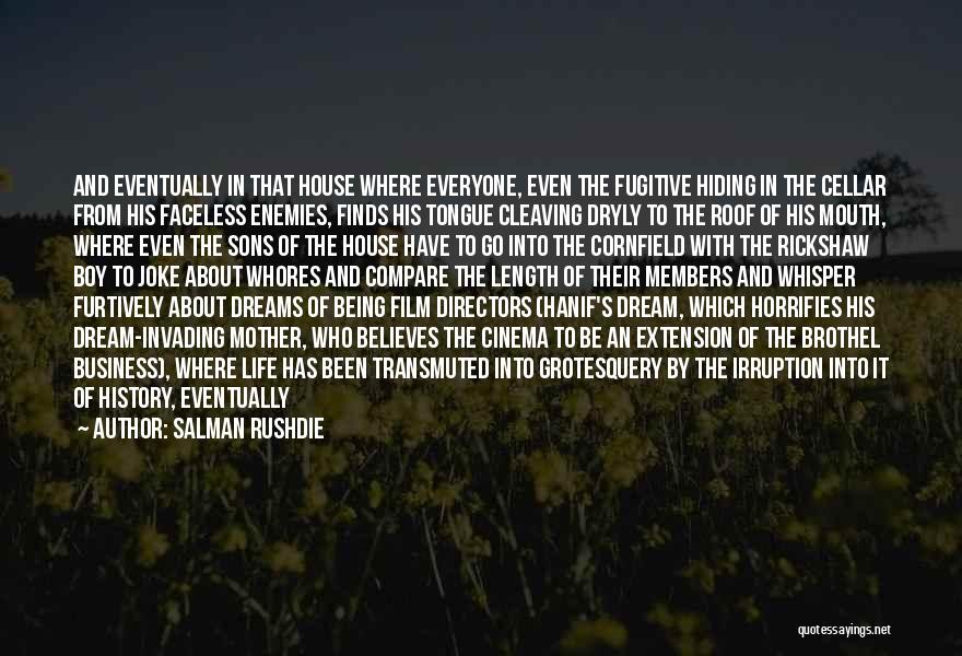 Salman Rushdie Quotes: And Eventually In That House Where Everyone, Even The Fugitive Hiding In The Cellar From His Faceless Enemies, Finds His