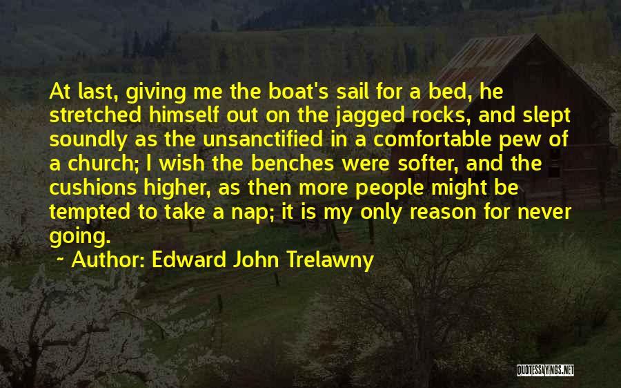 Edward John Trelawny Quotes: At Last, Giving Me The Boat's Sail For A Bed, He Stretched Himself Out On The Jagged Rocks, And Slept