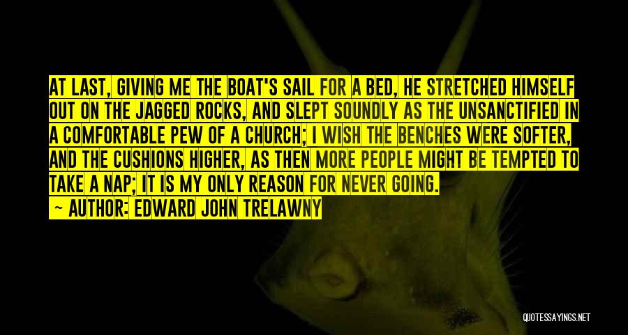 Edward John Trelawny Quotes: At Last, Giving Me The Boat's Sail For A Bed, He Stretched Himself Out On The Jagged Rocks, And Slept