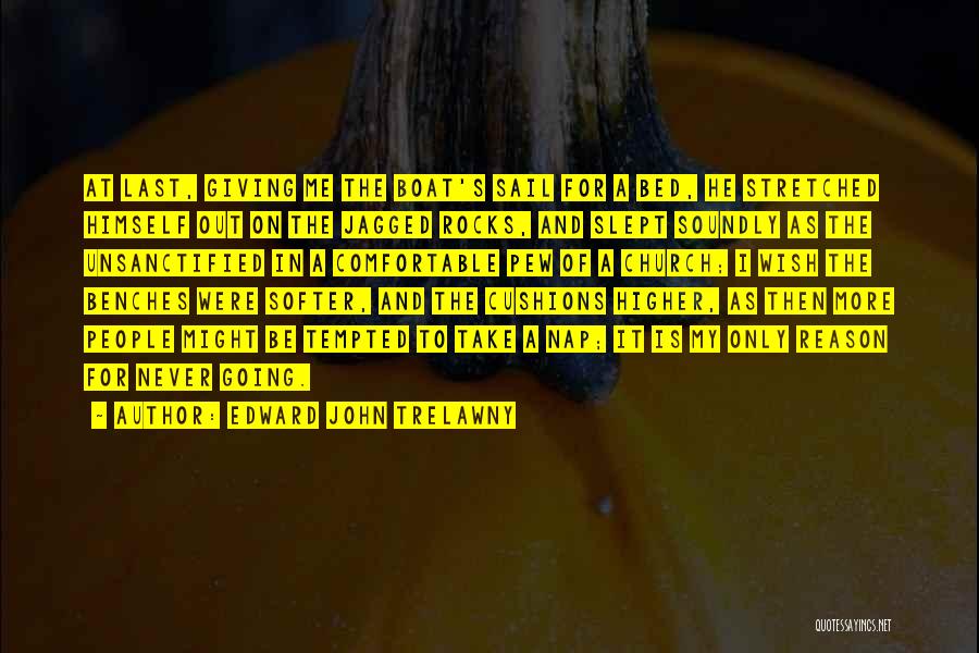 Edward John Trelawny Quotes: At Last, Giving Me The Boat's Sail For A Bed, He Stretched Himself Out On The Jagged Rocks, And Slept