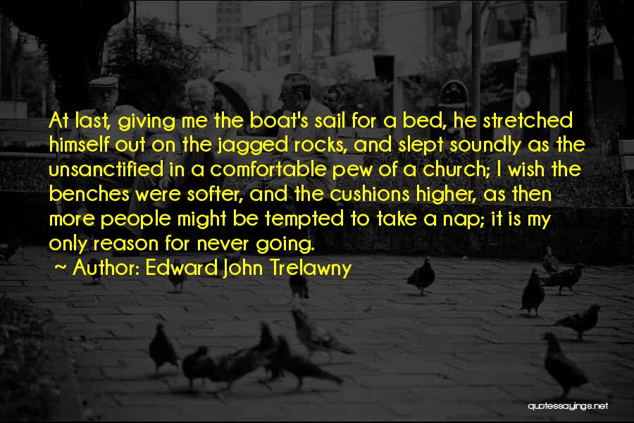 Edward John Trelawny Quotes: At Last, Giving Me The Boat's Sail For A Bed, He Stretched Himself Out On The Jagged Rocks, And Slept