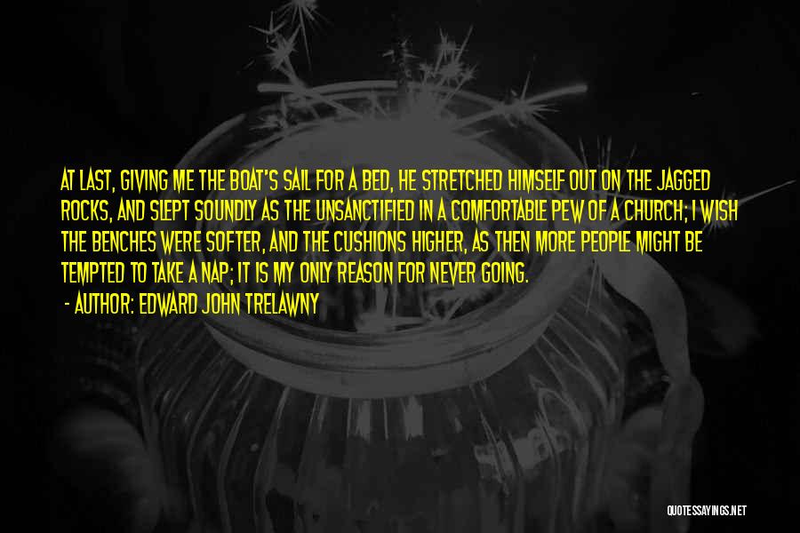 Edward John Trelawny Quotes: At Last, Giving Me The Boat's Sail For A Bed, He Stretched Himself Out On The Jagged Rocks, And Slept