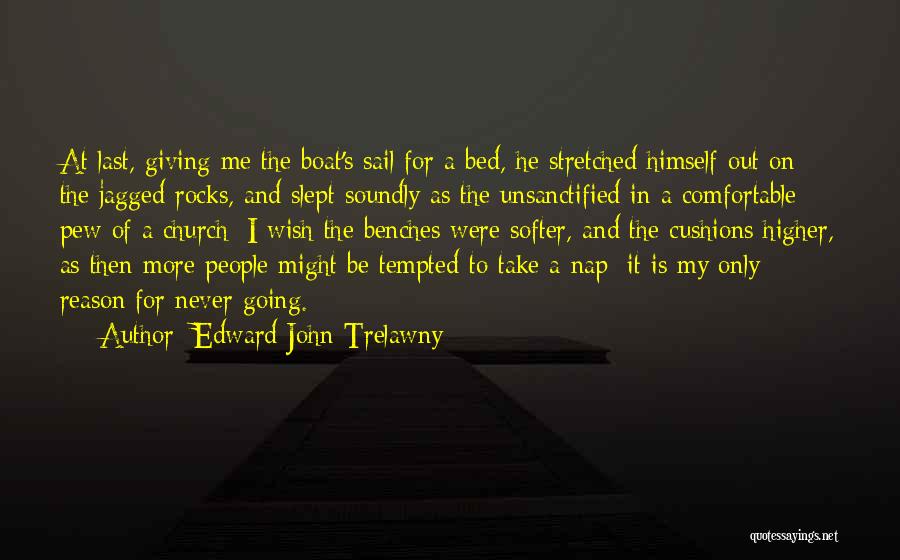 Edward John Trelawny Quotes: At Last, Giving Me The Boat's Sail For A Bed, He Stretched Himself Out On The Jagged Rocks, And Slept