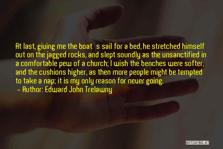 Edward John Trelawny Quotes: At Last, Giving Me The Boat's Sail For A Bed, He Stretched Himself Out On The Jagged Rocks, And Slept