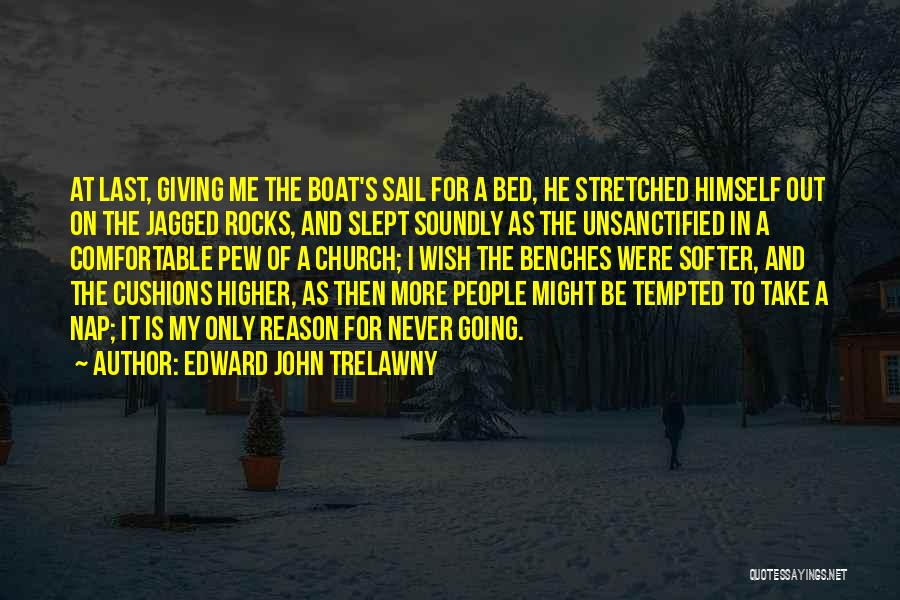 Edward John Trelawny Quotes: At Last, Giving Me The Boat's Sail For A Bed, He Stretched Himself Out On The Jagged Rocks, And Slept