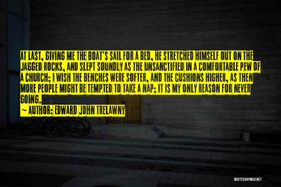 Edward John Trelawny Quotes: At Last, Giving Me The Boat's Sail For A Bed, He Stretched Himself Out On The Jagged Rocks, And Slept