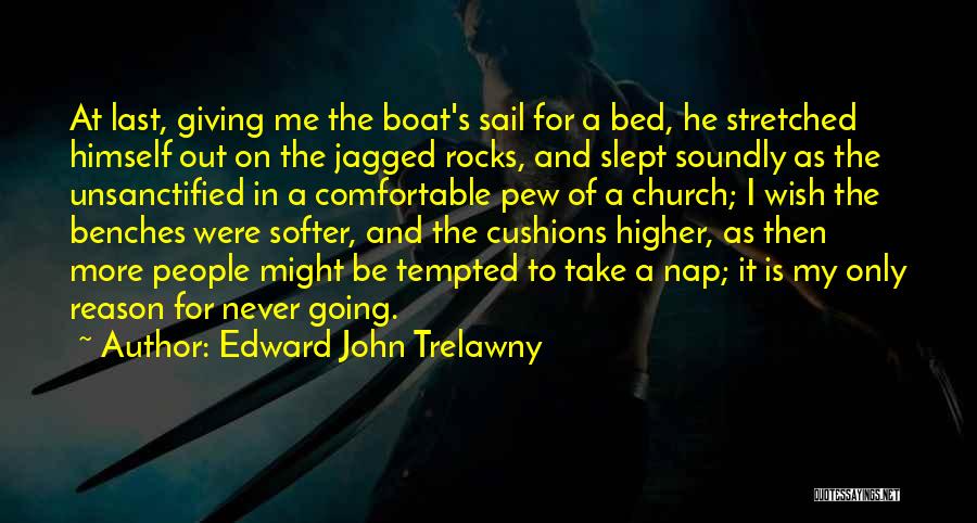 Edward John Trelawny Quotes: At Last, Giving Me The Boat's Sail For A Bed, He Stretched Himself Out On The Jagged Rocks, And Slept