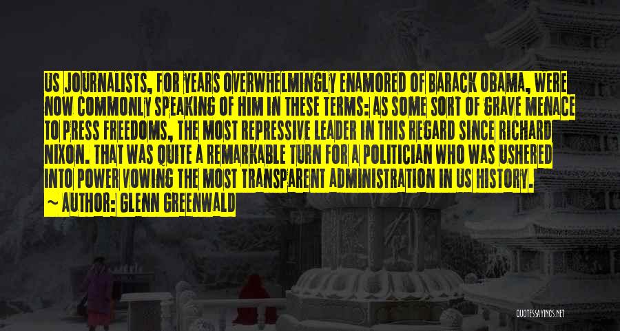 Glenn Greenwald Quotes: Us Journalists, For Years Overwhelmingly Enamored Of Barack Obama, Were Now Commonly Speaking Of Him In These Terms: As Some