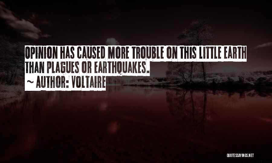 Voltaire Quotes: Opinion Has Caused More Trouble On This Little Earth Than Plagues Or Earthquakes.