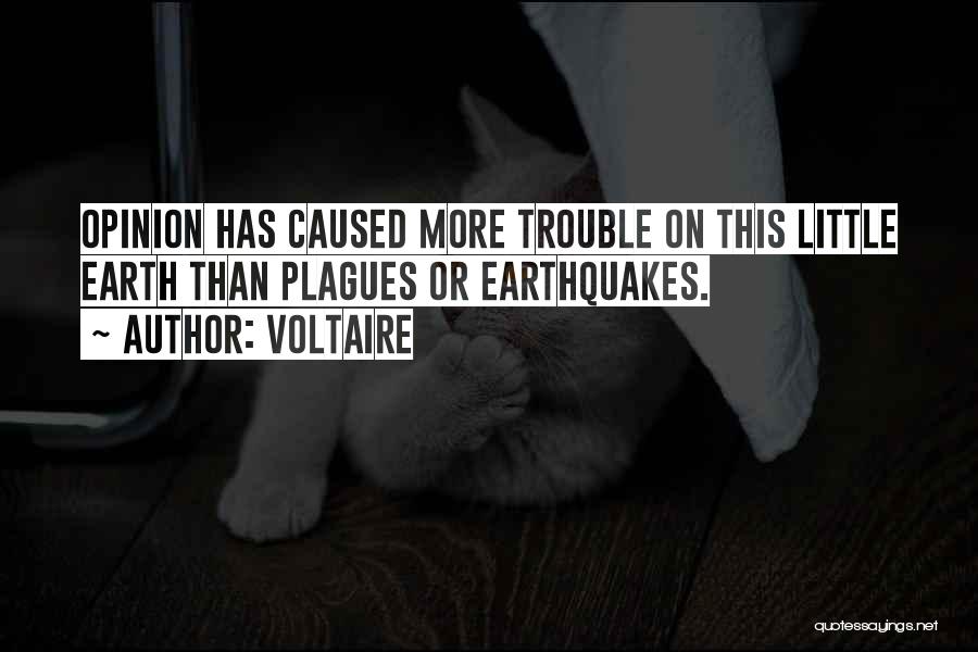 Voltaire Quotes: Opinion Has Caused More Trouble On This Little Earth Than Plagues Or Earthquakes.