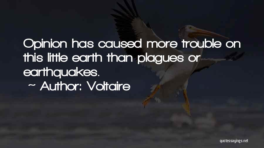 Voltaire Quotes: Opinion Has Caused More Trouble On This Little Earth Than Plagues Or Earthquakes.