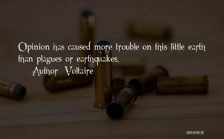 Voltaire Quotes: Opinion Has Caused More Trouble On This Little Earth Than Plagues Or Earthquakes.