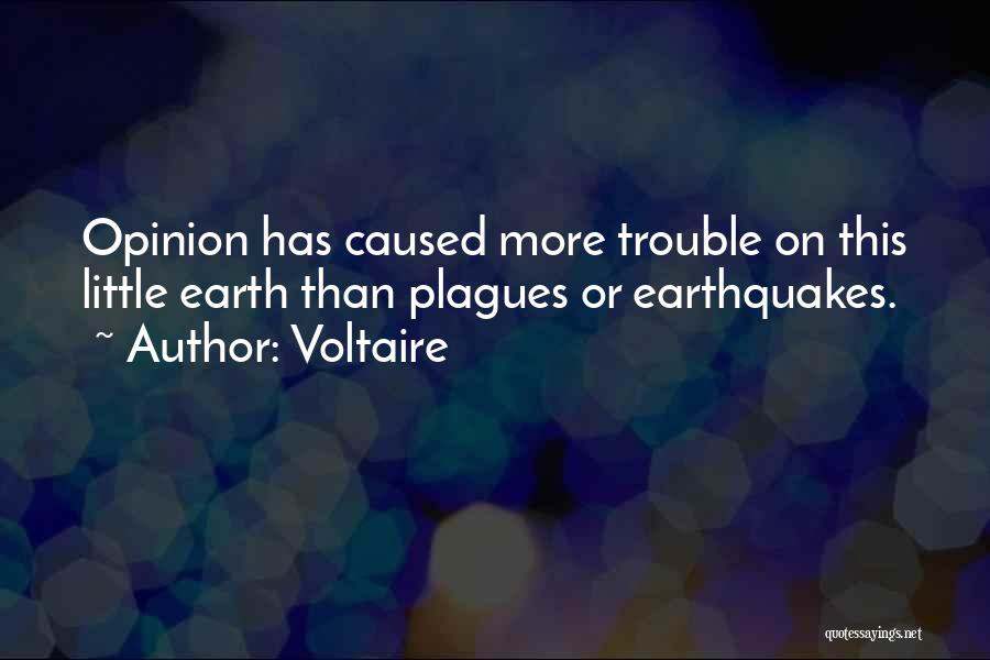 Voltaire Quotes: Opinion Has Caused More Trouble On This Little Earth Than Plagues Or Earthquakes.