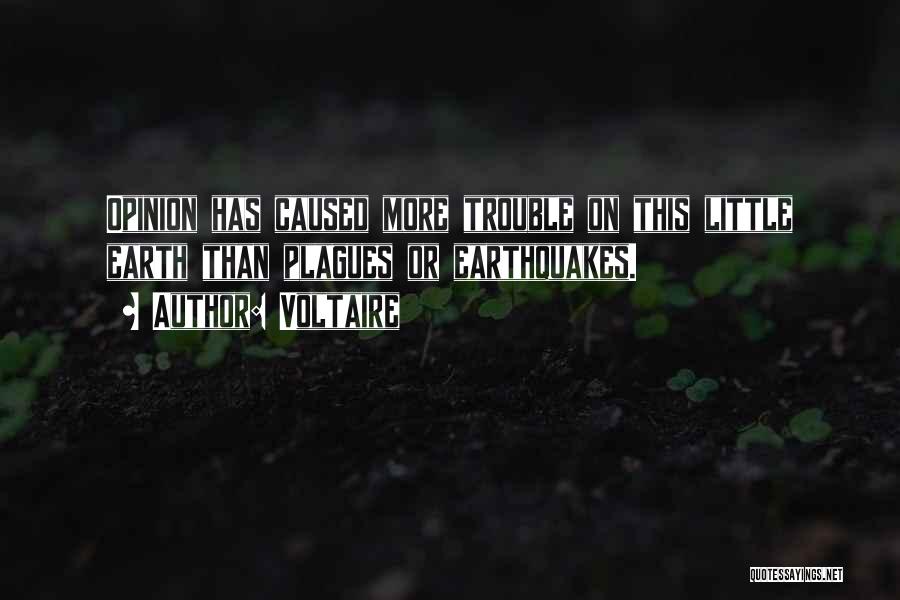 Voltaire Quotes: Opinion Has Caused More Trouble On This Little Earth Than Plagues Or Earthquakes.