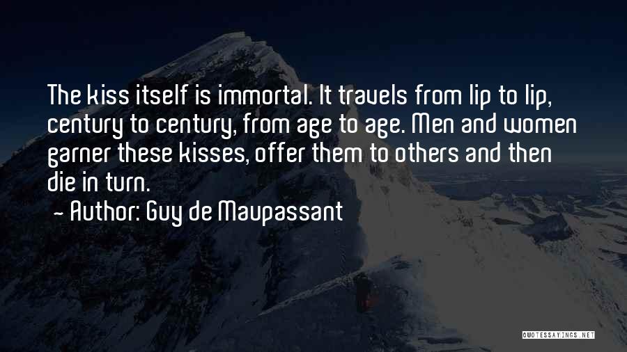 Guy De Maupassant Quotes: The Kiss Itself Is Immortal. It Travels From Lip To Lip, Century To Century, From Age To Age. Men And