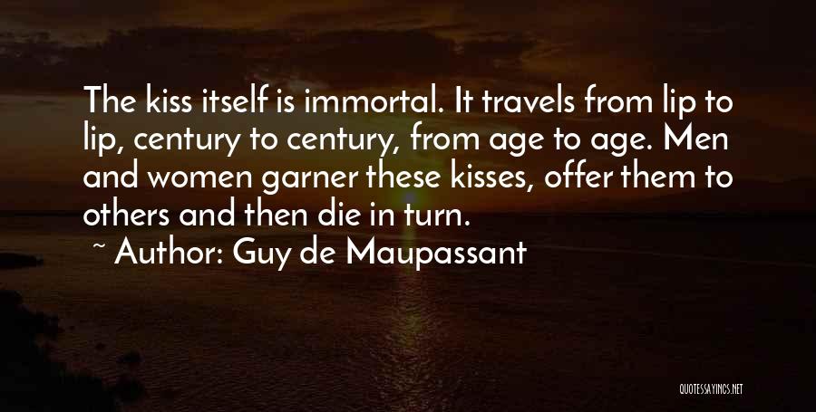 Guy De Maupassant Quotes: The Kiss Itself Is Immortal. It Travels From Lip To Lip, Century To Century, From Age To Age. Men And