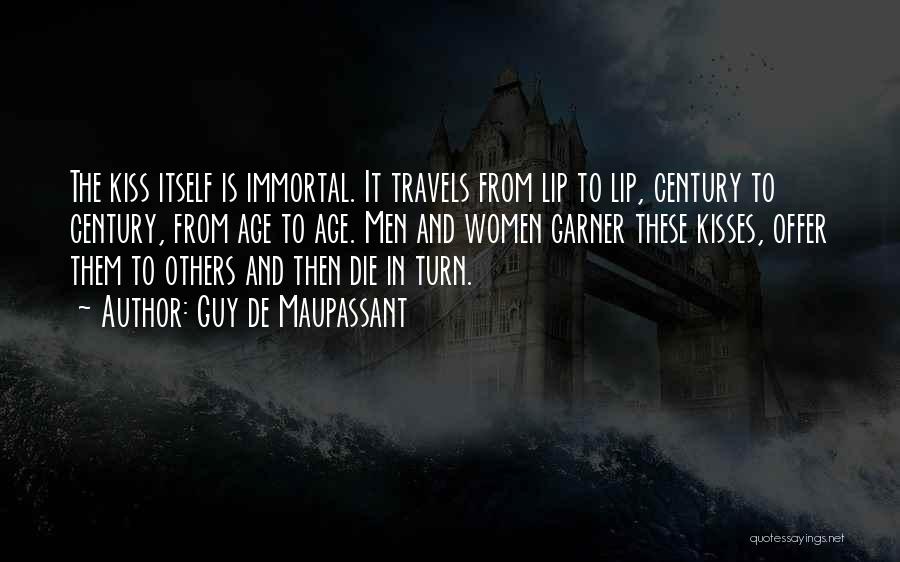 Guy De Maupassant Quotes: The Kiss Itself Is Immortal. It Travels From Lip To Lip, Century To Century, From Age To Age. Men And
