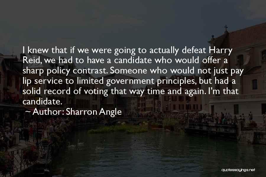 Sharron Angle Quotes: I Knew That If We Were Going To Actually Defeat Harry Reid, We Had To Have A Candidate Who Would