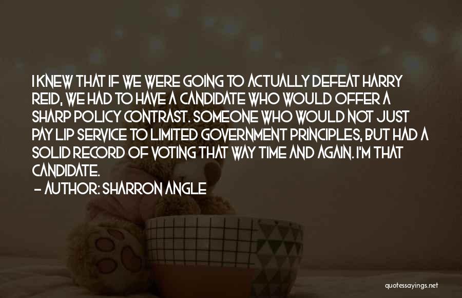 Sharron Angle Quotes: I Knew That If We Were Going To Actually Defeat Harry Reid, We Had To Have A Candidate Who Would