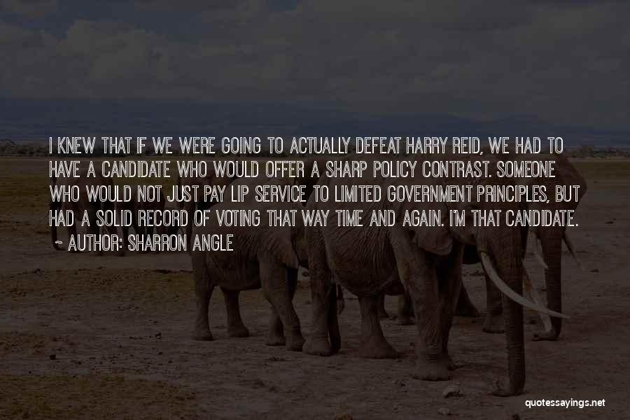 Sharron Angle Quotes: I Knew That If We Were Going To Actually Defeat Harry Reid, We Had To Have A Candidate Who Would