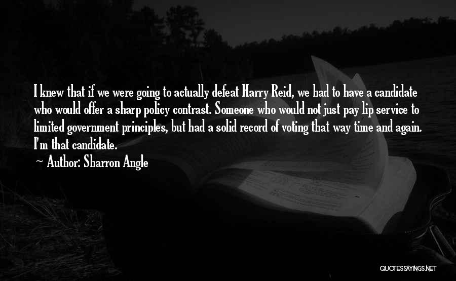 Sharron Angle Quotes: I Knew That If We Were Going To Actually Defeat Harry Reid, We Had To Have A Candidate Who Would