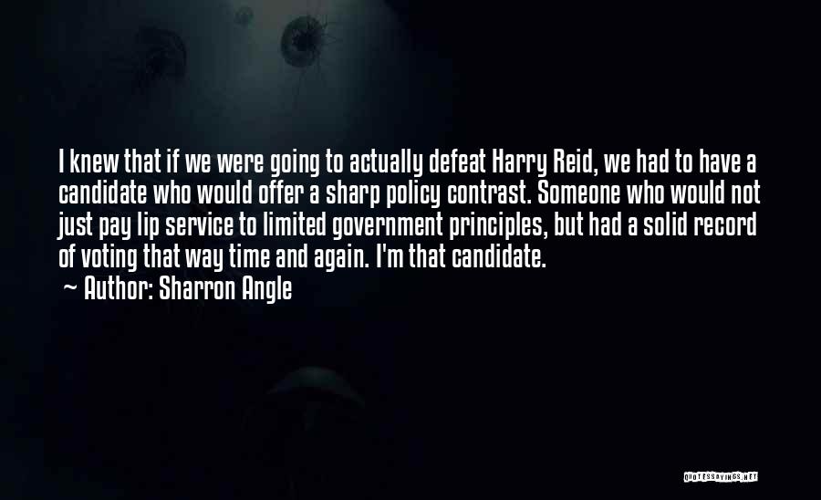 Sharron Angle Quotes: I Knew That If We Were Going To Actually Defeat Harry Reid, We Had To Have A Candidate Who Would