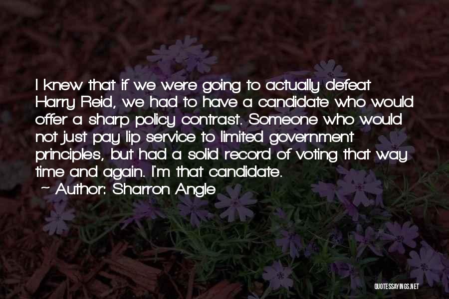 Sharron Angle Quotes: I Knew That If We Were Going To Actually Defeat Harry Reid, We Had To Have A Candidate Who Would