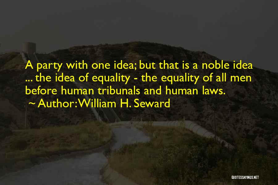 William H. Seward Quotes: A Party With One Idea; But That Is A Noble Idea ... The Idea Of Equality - The Equality Of