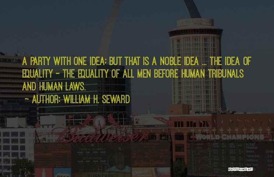 William H. Seward Quotes: A Party With One Idea; But That Is A Noble Idea ... The Idea Of Equality - The Equality Of