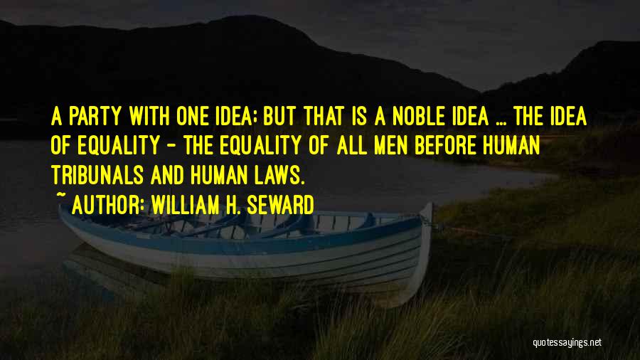 William H. Seward Quotes: A Party With One Idea; But That Is A Noble Idea ... The Idea Of Equality - The Equality Of