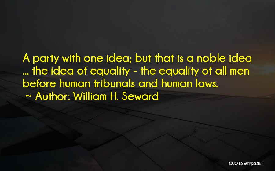 William H. Seward Quotes: A Party With One Idea; But That Is A Noble Idea ... The Idea Of Equality - The Equality Of