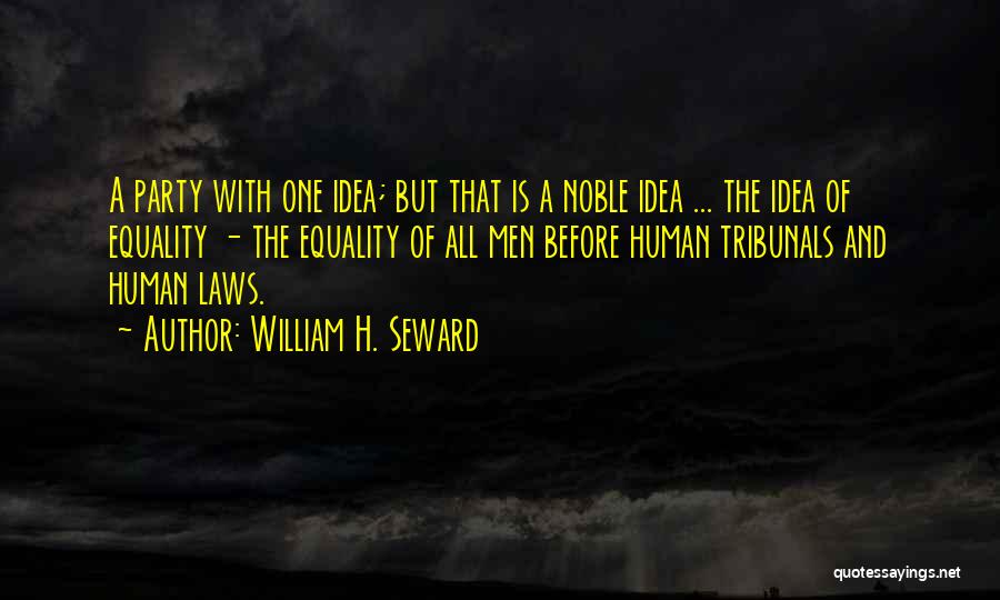 William H. Seward Quotes: A Party With One Idea; But That Is A Noble Idea ... The Idea Of Equality - The Equality Of