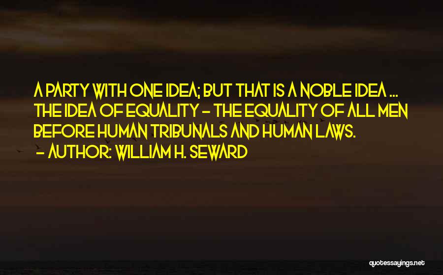 William H. Seward Quotes: A Party With One Idea; But That Is A Noble Idea ... The Idea Of Equality - The Equality Of