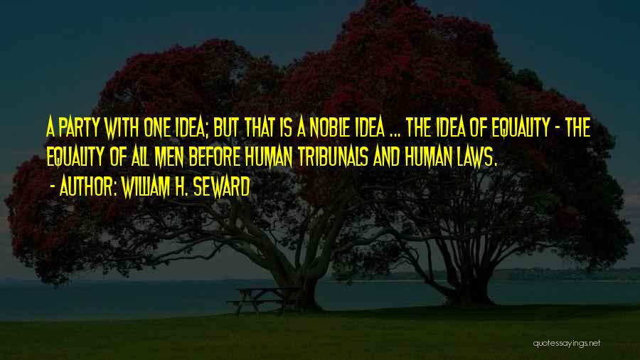 William H. Seward Quotes: A Party With One Idea; But That Is A Noble Idea ... The Idea Of Equality - The Equality Of