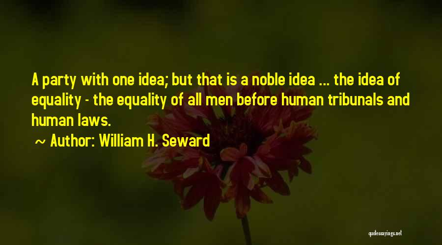 William H. Seward Quotes: A Party With One Idea; But That Is A Noble Idea ... The Idea Of Equality - The Equality Of