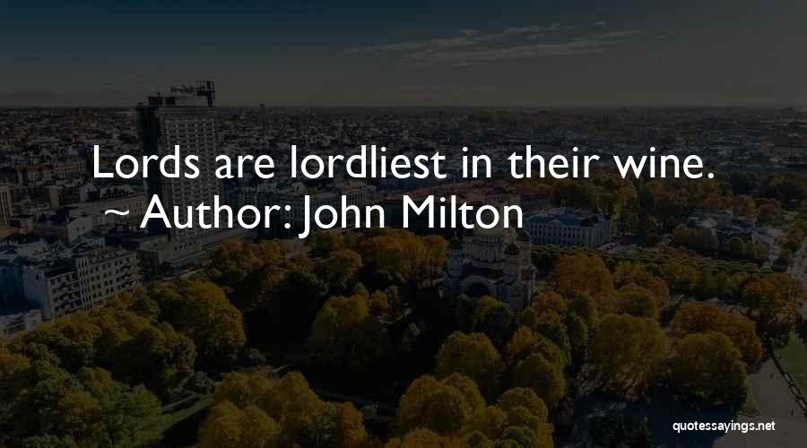 John Milton Quotes: Lords Are Lordliest In Their Wine.