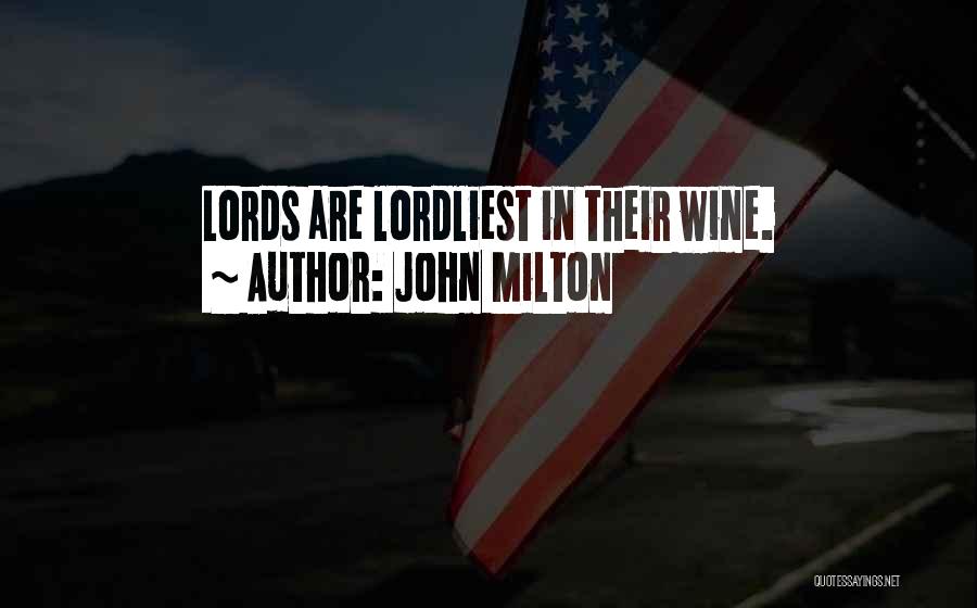 John Milton Quotes: Lords Are Lordliest In Their Wine.