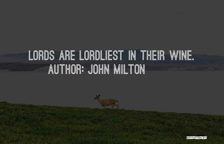 John Milton Quotes: Lords Are Lordliest In Their Wine.