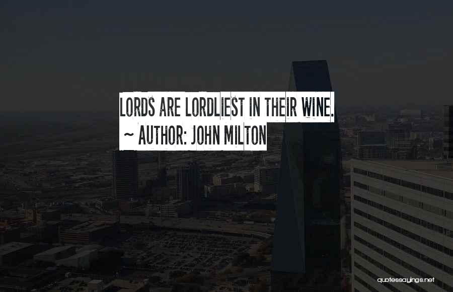 John Milton Quotes: Lords Are Lordliest In Their Wine.