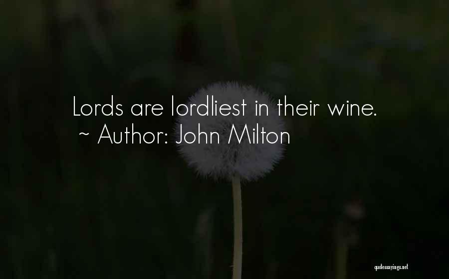 John Milton Quotes: Lords Are Lordliest In Their Wine.