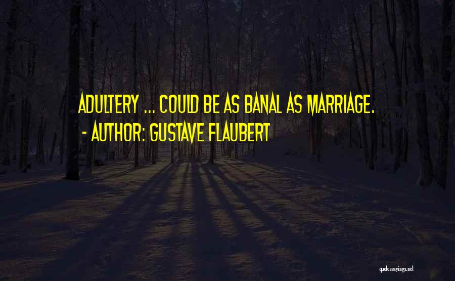 Gustave Flaubert Quotes: Adultery ... Could Be As Banal As Marriage.