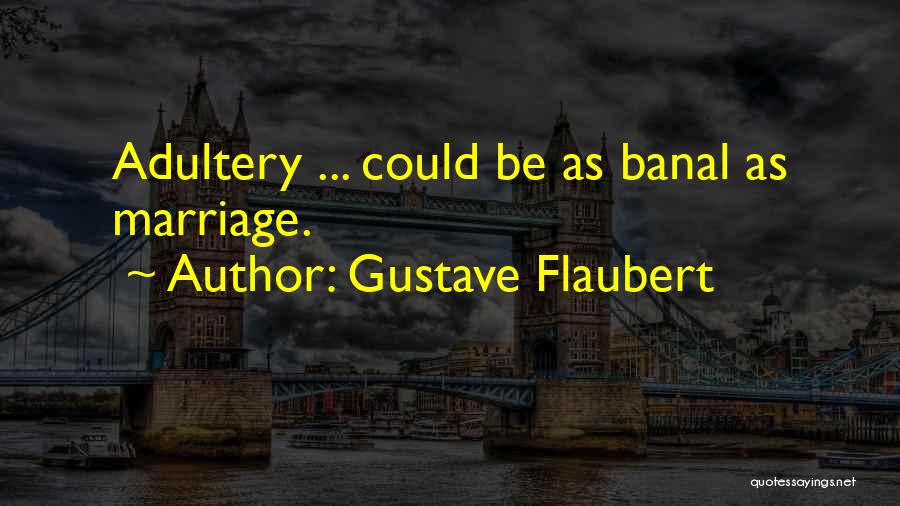 Gustave Flaubert Quotes: Adultery ... Could Be As Banal As Marriage.