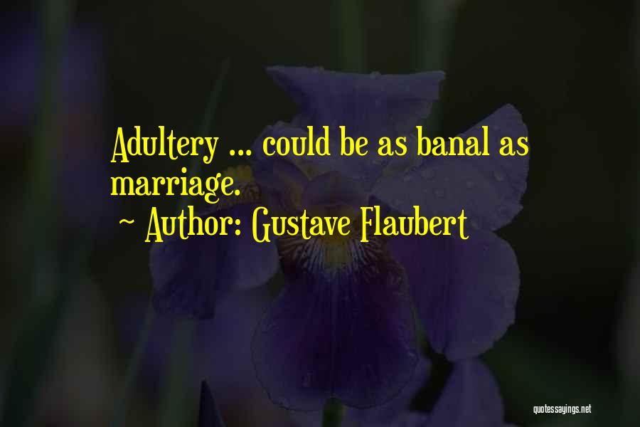 Gustave Flaubert Quotes: Adultery ... Could Be As Banal As Marriage.
