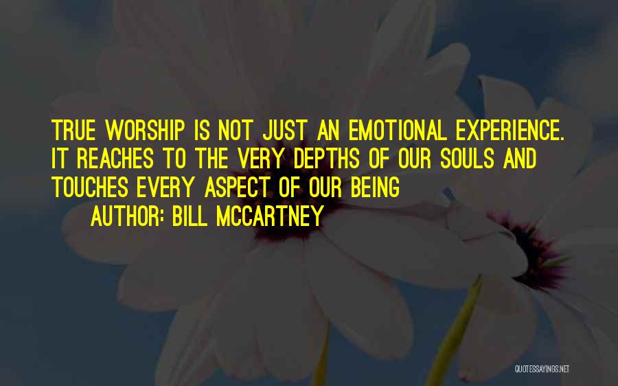 Bill McCartney Quotes: True Worship Is Not Just An Emotional Experience. It Reaches To The Very Depths Of Our Souls And Touches Every