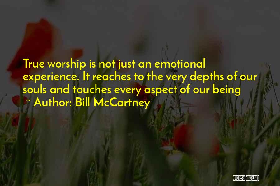 Bill McCartney Quotes: True Worship Is Not Just An Emotional Experience. It Reaches To The Very Depths Of Our Souls And Touches Every