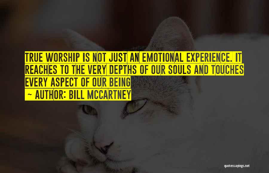 Bill McCartney Quotes: True Worship Is Not Just An Emotional Experience. It Reaches To The Very Depths Of Our Souls And Touches Every