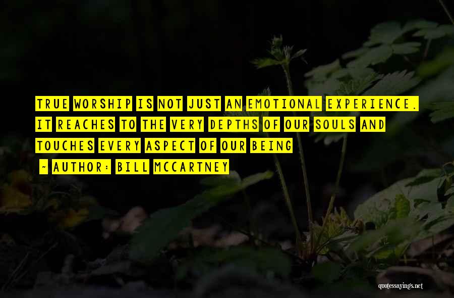 Bill McCartney Quotes: True Worship Is Not Just An Emotional Experience. It Reaches To The Very Depths Of Our Souls And Touches Every