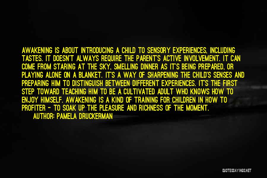 Pamela Druckerman Quotes: Awakening Is About Introducing A Child To Sensory Experiences, Including Tastes. It Doesn't Always Require The Parent's Active Involvement. It