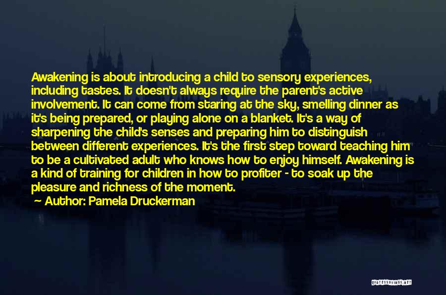 Pamela Druckerman Quotes: Awakening Is About Introducing A Child To Sensory Experiences, Including Tastes. It Doesn't Always Require The Parent's Active Involvement. It